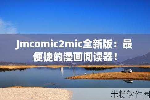 jmcomic.2.0.mic1.7.0：探索JMComic 2.0：全新升级的漫画体验与魅力