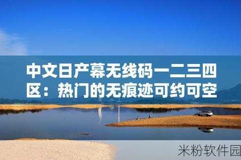 中文日产幕无线码观看网站：全新中文日产幕无线码观看网站：畅享精彩影视无限制体验！