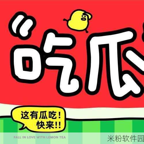 吃瓜爆料联盟：揭秘娱乐圈内幕，吃瓜爆料联盟全方位报道！